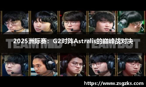 2025洲际赛：G2对阵Astralis的巅峰战对决