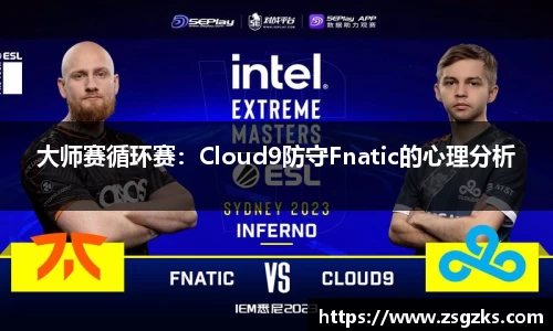 大师赛循环赛：Cloud9防守Fnatic的心理分析