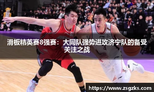 滑板精英赛8强赛：大同队强势进攻济宁队的备受关注之战