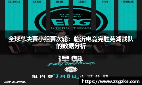 全球总决赛小组赛次轮：临沂电竞完胜芜湖战队的数据分析