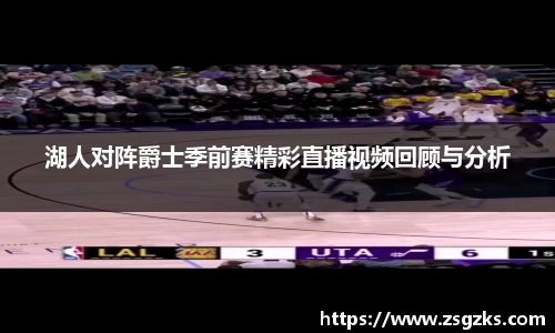 湖人对阵爵士季前赛精彩直播视频回顾与分析